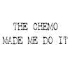 The Chemo Made Me Do It